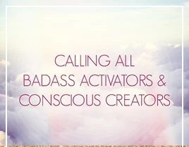 Gathering of Badass Activators Conscious Creators
