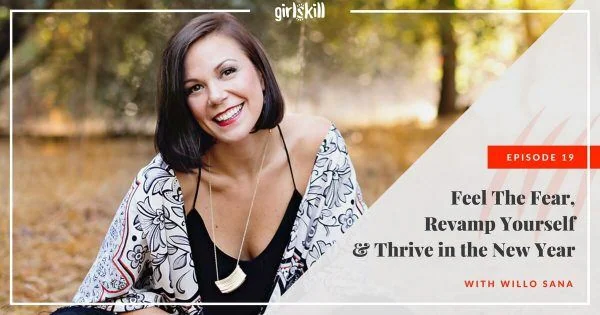 Feel the Fear & Thrive in the New Year: Willo Sana on the Girlskill Podcast