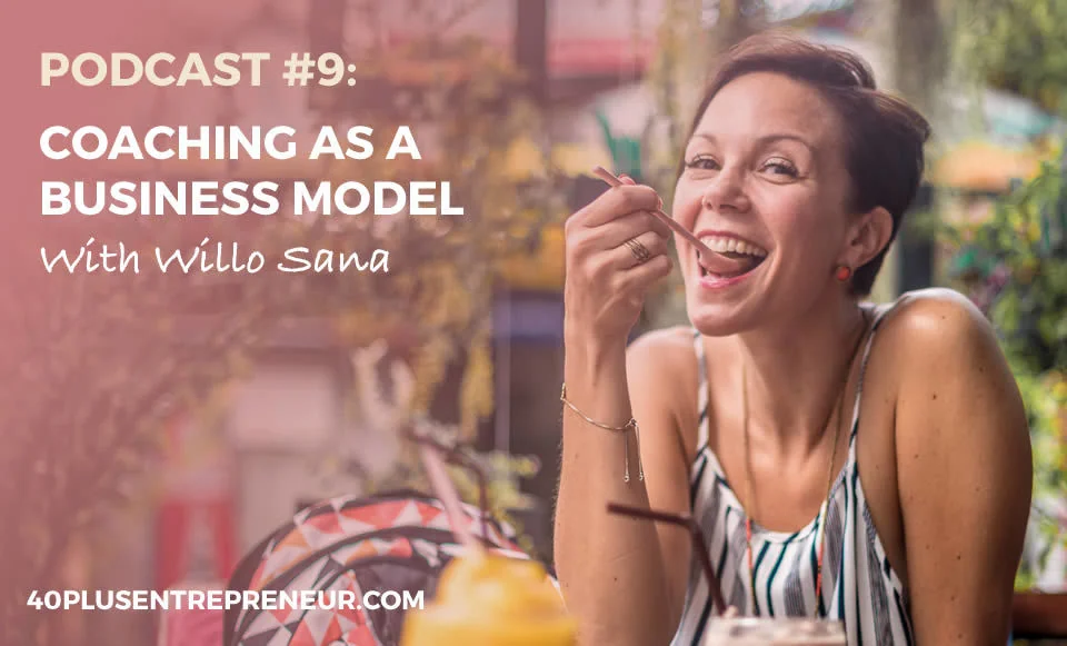 Coaching as a Business Model: Willo Sana on the 40+ Entrepreneur Podcast