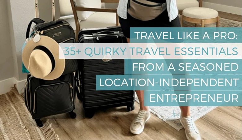 Travel Like a Pro: 35+ Quirky Travel Essentials From a Seasoned Location-Independent Entrepreneur