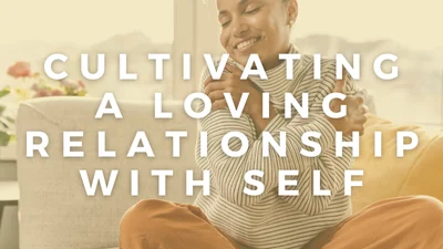 Cultivating a Loving Relationship with Self